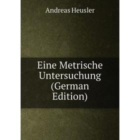 

Книга Eine Metrische Untersuchung (German Edition). Andreas Heusler