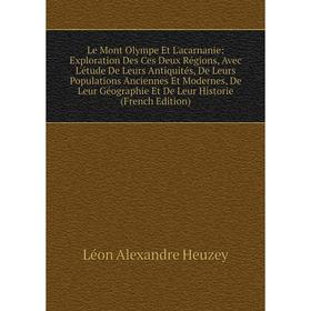 

Книга Le Mont Olympe Et L'acarnanie: Exploration Des Ces Deux Régions, Avec L'étude De Leurs Antiquités, De Leurs Populations Anciennes Et Modernes