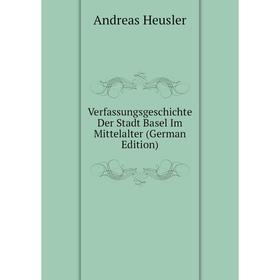 

Книга Verfassungsgeschichte Der Stadt Basel Im Mittelalter (German Edition). Andreas Heusler