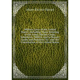 

Книга Military Laws of the United States: Including Those Relating to the Army, Marine Corps, Volunteers, Militia, and to Bounty Lands and Pensions: T