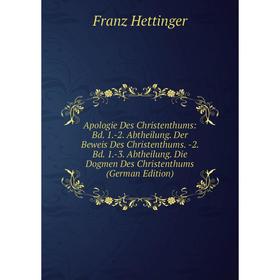 

Книга Apologie Des Christenthums: Bd. 1.-2. Abtheilung. Der Beweis Des Christenthums. -2. Bd. 1.-3. Abtheilung. Die Dogmen Des Christenthums