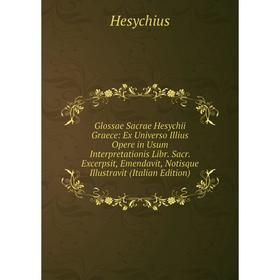 

Книга Glossae Sacrae Hesychii Graece: Ex Universo Illius Opere in Usum Interpretationis Libr. Sacr. Excerpsit, Emendavit, Notisque Illustravit . Hesyc