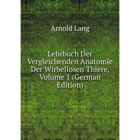 

Книга Lehrbuch Der Vergleichenden Anatomie Der Wirbellosen Thiere, Volume 1