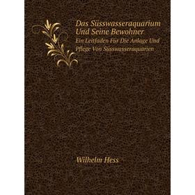 

Книга Das Süsswasseraquarium Und Seine Bewohner Ein Leitfaden Für Die Anlage Und Pflege Von Süsswasseraquarien. Wilhelm Hess