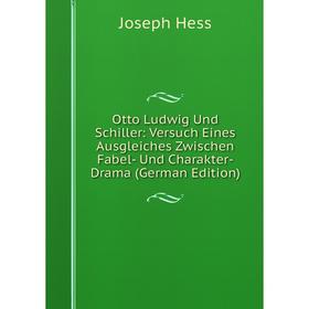 

Книга Otto Ludwig Und Schiller: Versuch Eines Ausgleiches Zwischen Fabel- Und Charakter-Drama