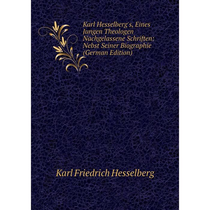 фото Книга karl hesselberg's, eines jungen theologen nachgelassene schriften: nebst seiner biographie nobel press