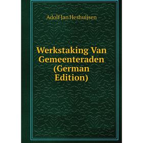 

Книга Werkstaking Van Gemeenteraden (German Edition). Adolf Jan Heshuijsen