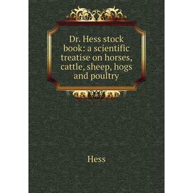 

Книга Dr. Hess stock book: a scientific treatise on horses, cattle, sheep, hogs and poultry. Hess