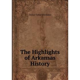 

Книга The Highlights of Arkansas History. Dallas Tabor Herndon