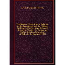 

Книга The Books of Chronicles in Relation to the Pentateuch and the Higher Criticism.