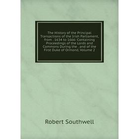 

Книга The History of the Principal Transactions of the Irish Parliament, from. 1634 to 1666: Containing Proceedings of the Lords and Commons During th