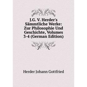 

Книга J.G. V. Herder's Sämmtliche Werke: Zur Philosophie Und Geschichte, Volumes 3-4 (German Edition). Herder Johann Gottfried