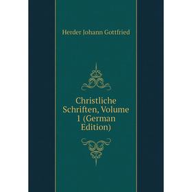 

Книга Christliche Schriften, Volume 1 (German Edition). Herder Johann Gottfried