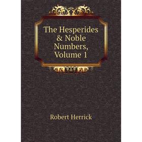 

Книга The Hesperides & Noble Numbers, Volume 1. Herrick Robert