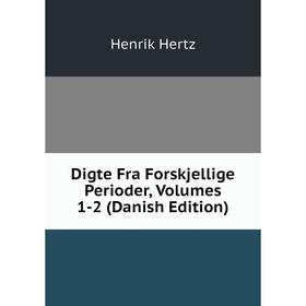 

Книга Digte Fra Forskjellige Perioder, Volumes 1-2 (Danish Edition). Henrik Hertz