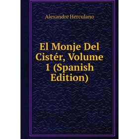 

Книга El Monje Del Cistér, Volume 1 (Spanish Edition). Alexandre Herculano
