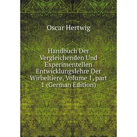 

Книга Handbuch Der Vergleichenden Und Experimentellen Entwicklungslehre Der Wirbeltiere, Volume 1, part 1 (German Edition). Hertwig Oscar