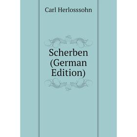 

Книга Scherben (German Edition). Carl Herlosssohn