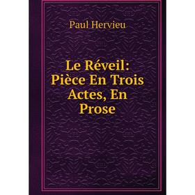 

Книга Le Réveil: Pièce En Trois Actes, En Prose