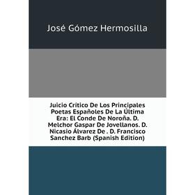 

Книга Juicio Crítico De Los Principales Poetas Españoles De La Última Era: El Conde De Noroña. D. Melchor Gaspar De Jovellanos. D. Nicasio Álvarez De.
