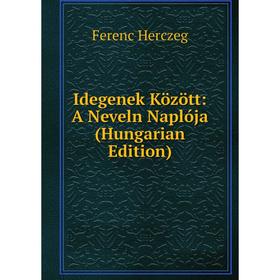 

Книга Idegenek Között: A Neveln Naplója (Hungarian Edition). Ferenc Herczeg