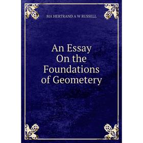 

Книга An Essay On the Foundations of Geometery. MA HERTRAND A W RUSSELL