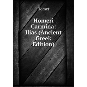 

Книга Homeri Carmina: Ilias (Ancient Greek Edition). Homer