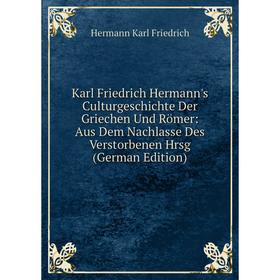 

Книга Karl Friedrich Hermann's CulturGeschichte Der Griechen Und Römer: Aus Dem Nachlasse Des Verstorbenen Hrsg