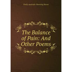 

Книга The Balance of Pain: And Other Poems. Emily Australie Manning Heron