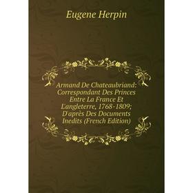 

Книга Armand De Chateaubriand: Correspondant Des Princes Entre La France Et L'angleterre, 1768-1809; D'après Des Documents Inedits (French Edition)
