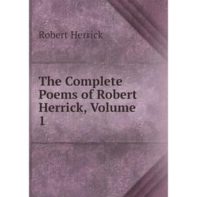 

Книга The Complete Poems of Robert Herrick, Volume 1. Herrick Robert