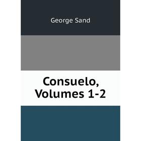 

Книга Consuelo, Volumes 1-2. George Sand