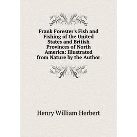 

Книга Frank Forester's Fish and Fishing of the United States and British Provinces of North America: Illustrated from Nature by the Author