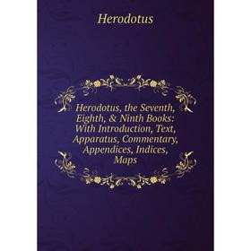 

Книга Herodotus, the Seventh, Eighth, Ninth Books: With Introduction, Text, Apparatus, Commentary, Appendices, Indices, Maps. Herodotus