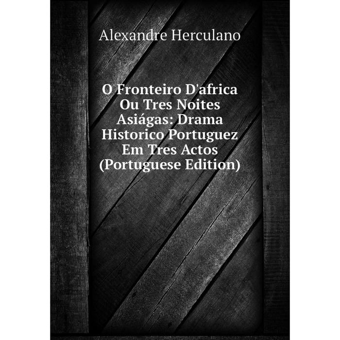 фото Книга o fronteiro d'africa ou tres noites asiágas: drama historico portuguez em tres actos (portuguese edition) nobel press