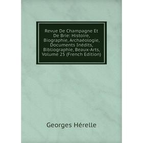 

Книга Revue De Champagne Et De Brie: Histoire, Biographie, Archaéologie, Documents Inédits, Bibliographie, Beaux-Arts, Volume 25 (French Edition)