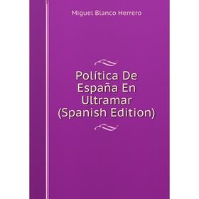 

Книга Política De España En Ultramar (Spanish Edition). Miguel Blanco Herrero