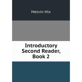 

Книга Introductory Second Reader, Book 2. Hix Melvin