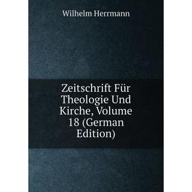 

Книга Zeitschrift Für Theologie Und Kirche, Volume 18 (German Edition). Wilhelm Herrmann