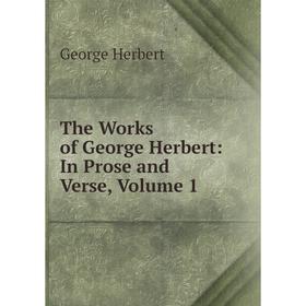 

Книга The Works of George Herbert: In Prose and Verse, Volume 1. Herbert George