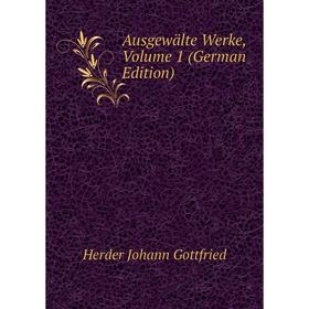 

Книга Ausgewälte Werke, Volume 1 (German Edition). Herder Johann Gottfried