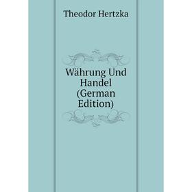 

Книга Währung Und Handel (German Edition). Theodor Hertzka