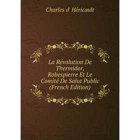 

Книга La Révolution De Thermidor, Robespierre Et Le Comité De Salut Public