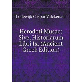 

Книга Herodoti Musae; Sive, Historiarum Libri Ix. (Ancient Greek Edition). Lodewijk Caspar Valckenaer