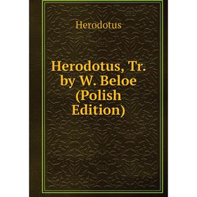 

Книга Herodotus, Tr. by W. Beloe (Polish Edition). Herodotus