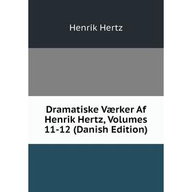 

Книга Dramatiske Værker Af Henrik Hertz, Volumes 11-12 (Danish Edition). Henrik Hertz