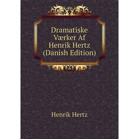 

Книга Dramatiske Værker Af Henrik Hertz (Danish Edition). Henrik Hertz