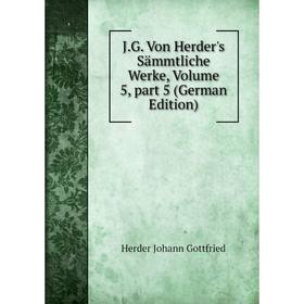

Книга J.G. Von Herder's Sämmtliche Werke, Volume 5, part 5 (German Edition). Herder Johann Gottfried