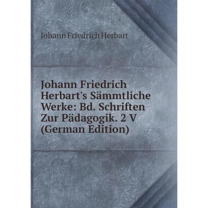 фото Книга johann friedrich herbart's sämmtliche werke: bd. schriften zur pädagogik. 2 v nobel press