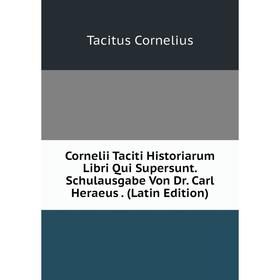 

Книга Cornelii Taciti Historiarum Libri Qui Supersunt. Schulausgabe Von Dr. Carl Heraeus. (Latin Edition). Tacitus Cornelius